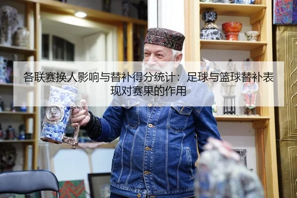 各联赛换人影响与替补得分统计：足球与篮球替补表现对赛果的作用